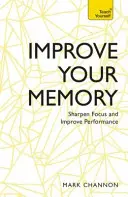 Migliorare la memoria: Affinare la concentrazione e migliorare le prestazioni - Improve Your Memory: Sharpen Focus and Improve Performance