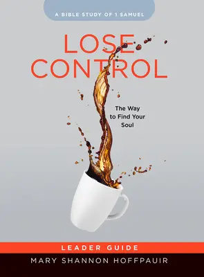 Perdere il controllo - Guida allo studio biblico femminile: La via per trovare la tua anima - Lose Control - Women's Bible Study Leader Guide: The Way to Find Your Soul