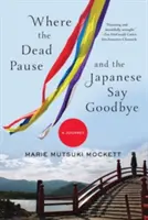 Dove i morti si fermano e i giapponesi dicono addio: Un viaggio - Where the Dead Pause, and the Japanese Say Goodbye: A Journey