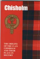 Chisholm - Le origini del clan Chisholm e il suo posto nella storia - Chisholm - The Origins of the Clan Chisholm and Their Place in History