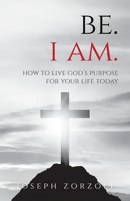 Essere. Io sono: come vivere lo scopo di Dio per la tua vita oggi - Be. I Am.: How to Live God's Purpose for Your Life Today