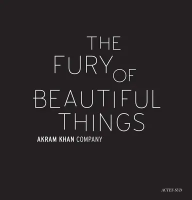 Akram Khan: La furia delle cose belle - Akram Khan: The Fury of Beautiful Things