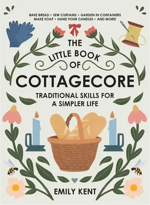Il piccolo libro del cottagecore: Abilità tradizionali per una vita più semplice - The Little Book of Cottagecore: Traditional Skills for a Simpler Life