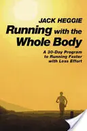 Correre con tutto il corpo: Un programma di 30 giorni per correre più velocemente con meno sforzo - Running with the Whole Body: A 30-Day Program to Running Faster with Less Effort