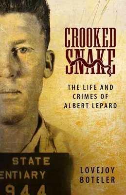 Crooked Snake: La vita e i crimini di Albert Lepard - Crooked Snake: The Life and Crimes of Albert Lepard