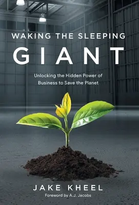 Svegliare il gigante addormentato: Liberare il potere nascosto delle imprese per salvare il pianeta - Waking the Sleeping Giant: Unlocking the Hidden Power of Business to Save the Planet