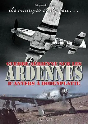 de Nuages Et de Feu: Guerra Arienne Sulle Ardenne di Anvers Boddenplatte - de Nuages Et de Feu: Guerre Arienne Sur Les Ardennes d'Anvers  Boddenplatte
