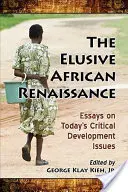 L'inafferrabile rinascimento africano: Saggi sui problemi critici dello sviluppo di oggi - The Elusive African Renaissance: Essays on Today's Critical Development Issues