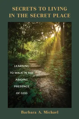 I segreti per vivere nel luogo segreto: Imparare a camminare alla costante presenza di Dio - Secrets to Living in the Secret Place: Learning to Walk in the Abiding Presence of God