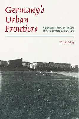 Le frontiere urbane della Germania: Natura e storia ai margini della città del XIX secolo - Germany's Urban Frontiers: Nature and History on the Edge of the Nineteenth-Century City