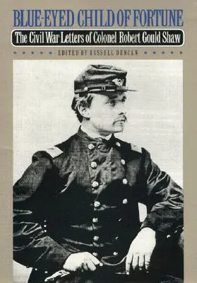 Il figlio della fortuna dagli occhi blu: Le lettere sulla guerra civile del colonnello Robert Gould Shaw - Blue-Eyed Child of Fortune: The Civil War Letters of Colonel Robert Gould Shaw