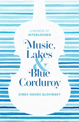 Musica, laghi e velluto a coste blu: Memorie di Interlochen - Music, Lakes and Blue Corduroy: A Memoir of Interlochen