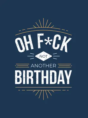 Oh F*ck - Non un altro compleanno: Battute e citazioni sull'invecchiamento - Oh F*ck - Not Another Birthday: Quips and Quotes about Getting Older
