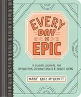 Ogni giorno è epico: Un diario guidato per sogni a occhi aperti, sfoghi creativi e idee brillanti - Every Day Is Epic: A Guided Journal for Daydreams, Creative Rants, and Bright Ideas