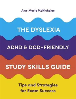 Guida alle abilità di studio per dislessia, Adhd e DCD: Consigli e strategie per il successo agli esami - The Dyslexia, Adhd, and DCD-Friendly Study Skills Guide: Tips and Strategies for Exam Success