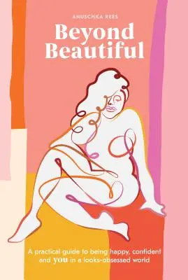 Oltre la bellezza: Una guida pratica per essere felici, sicuri di sé e di sé in un mondo ossessionato dall'apparenza - Beyond Beautiful: A Practical Guide to Being Happy, Confident, and You in a Looks-Obsessed World