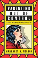 Genitori fuori controllo: Genitori ansiosi in tempi incerti - Parenting Out of Control: Anxious Parents in Uncertain Times