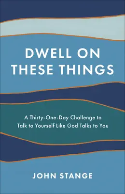 Soffermarsi su queste cose: Una sfida di trentuno giorni per parlare a te stesso come Dio ti parla - Dwell on These Things: A Thirty-One-Day Challenge to Talk to Yourself Like God Talks to You