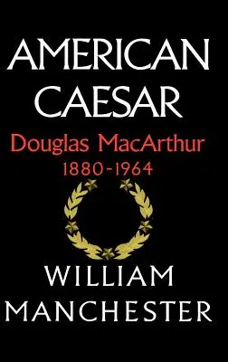 Cesare americano, Douglas MacArthur, 1880-1964 - American Caesar, Douglas MacArthur, 1880-1964