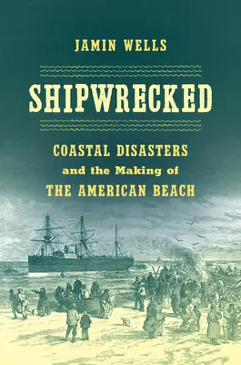 Naufraghi: I disastri costieri e la creazione della spiaggia americana - Shipwrecked: Coastal Disasters and the Making of the American Beach