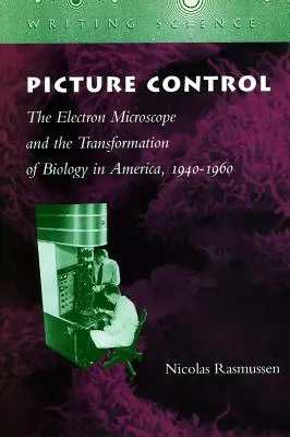 Il controllo dell'immagine: Il microscopio elettronico e la trasformazione della biologia in America, 1940-1960 - Picture Control: The Electron Microscope and the Transformation of Biology in America, 1940-1960