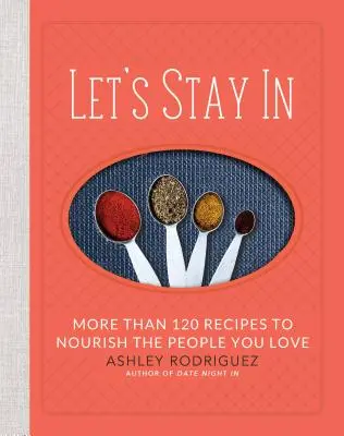 Restiamo in casa: Più di 120 ricette per nutrire le persone che ami - Let's Stay in: More Than 120 Recipes to Nourish the People You Love