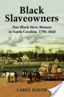 Proprietari neri di schiavi: Padroni di schiavi neri liberi nella Carolina del Sud, 1790-1860 - Black Slaveowners: Free Black Slave Masters in South Carolina, 1790-1860