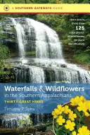 Cascate e fiori selvatici negli Appalachi meridionali: Trenta grandi escursioni - Waterfalls and Wildflowers in the Southern Appalachians: Thirty Great Hikes