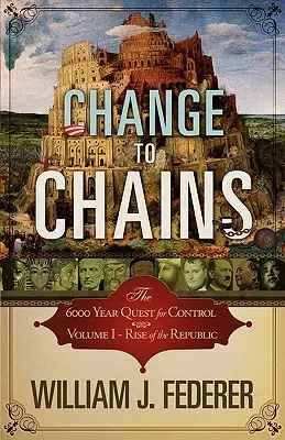 Dal cambiamento alle catene: la ricerca del controllo che dura da 6.000 anni - Volume I - L'ascesa della Repubblica - Change to Chains-The 6,000 Year Quest for Control -Volume I-Rise of the Republic
