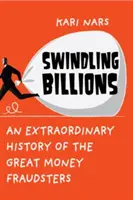 Truffare miliardi - Una straordinaria storia dei grandi truffatori di denaro - Swindling Billions - An Extraordinary History of the Great Money Fraudsters