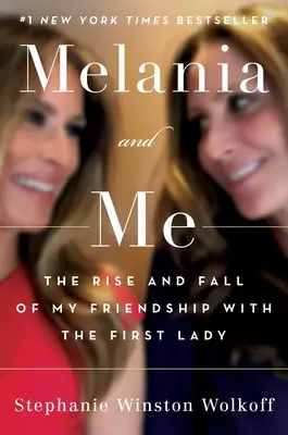 Melania e io: Ascesa e declino della mia amicizia con la First Lady - Melania and Me: The Rise and Fall of My Friendship with the First Lady