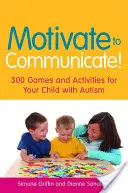 Motivare a comunicare: 300 giochi e attività per il vostro bambino con autismo - Motivate to Communicate!: 300 Games and Activities for Your Child with Autism