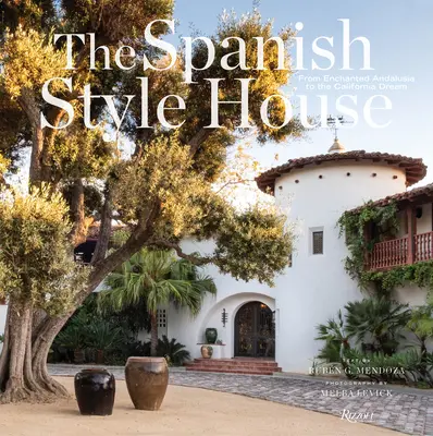 La casa in stile spagnolo: Dall'Andalusia incantata al sogno californiano - The Spanish Style House: From Enchanted Andalusia to the California Dream