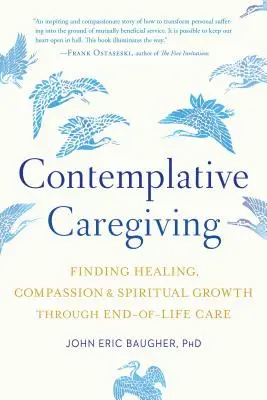 Il caregiving contemplativo: Trovare la guarigione, la compassione e la crescita spirituale attraverso l'assistenza di fine vita - Contemplative Caregiving: Finding Healing, Compassion, and Spiritual Growth Through End-Of-Life Care