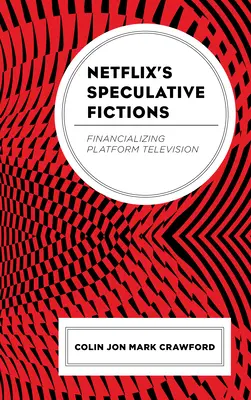 Le fiction speculative di Netflix: Finanziare la televisione di piattaforma - Netflix's Speculative Fictions: Financializing Platform Television
