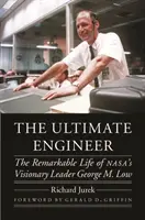 L'ingegnere definitivo: La straordinaria vita del leader visionario della Nasa George M. Low - The Ultimate Engineer: The Remarkable Life of Nasa's Visionary Leader George M. Low
