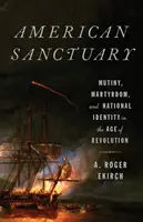 Il santuario americano: Ammutinamento, martirio e identità nazionale nell'età della rivoluzione - American Sanctuary: Mutiny, Martyrdom, and National Identity in the Age of Revolution