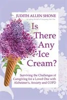 C'è del gelato?: Sopravvivere alle sfide del caregiving per una persona cara con Alzheimer, ansia e BPCO - Is There Any Ice Cream?: Surviving the Challenges of Caregiving for a Loved One with Alzheimer's, Anxiety, and COPD