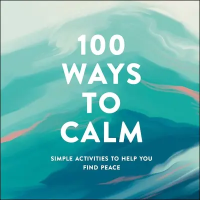 100 modi per calmarsi: Semplici attività per trovare la pace - 100 Ways to Calm: Simple Activities to Help You Find Peace