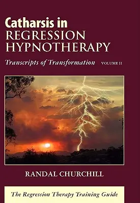 La catarsi nell'ipnoterapia della regressione, Volume II: Trascrizioni della trasformazione: Guida alla formazione in terapia della regressione - Catharsis in Regression Hypnotherapy, Volume II: Transcripts of Transformation: The Regression Therapy Training Guide