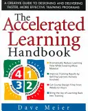 Il manuale dell'apprendimento accelerato: Una guida creativa per progettare e realizzare programmi di formazione più rapidi ed efficaci - The Accelerated Learning Handbook: A Creative Guide to Designing and Delivering Faster, More Effective Training Programs