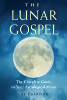 Il Vangelo Lunare: La guida completa alla vostra luna astrologica - The Lunar Gospel: The Complete Guide to Your Astrological Moon