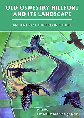 L'antica collina di Oswestry e il suo paesaggio: Antico passato, futuro incerto - Old Oswestry Hillfort and Its Landscape: Ancient Past, Uncertain Future
