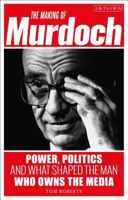 La creazione di Murdoch: potere, politica e ciò che ha plasmato l'uomo che possiede i media - The Making of Murdoch: Power, Politics and What Shaped the Man Who Owns the Media