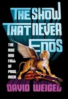 Lo spettacolo che non finisce mai: l'ascesa e la caduta del Prog Rock - The Show That Never Ends: The Rise and Fall of Prog Rock