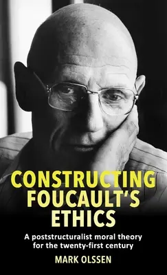 Costruire l'etica di Foucault: Una teoria morale post-strutturalista per il XXI secolo - Constructing Foucault's Ethics: A Poststructuralist Moral Theory for the Twenty-First Century