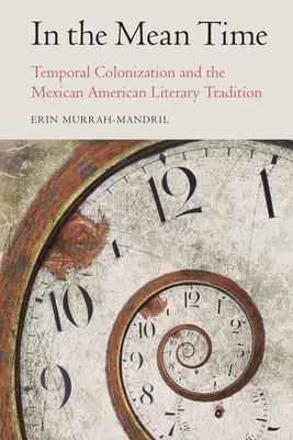 Nel tempo medio: la colonizzazione temporale e la tradizione letteraria messicano-americana - In the Mean Time: Temporal Colonization and the Mexican American Literary Tradition
