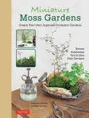 Giardini di muschio in miniatura: Crea i tuoi giardini giapponesi in contenitore (bonsai, kokedama, terrari e giardini da tavolo) - Miniature Moss Gardens: Create Your Own Japanese Container Gardens (Bonsai, Kokedama, Terrariums & Dish Gardens)