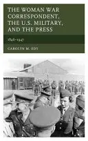 La donna corrispondente di guerra, l'esercito americano e la stampa: 1846-1947 - The Woman War Correspondent, the U.S. Military, and the Press: 1846-1947