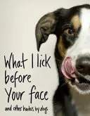 Cosa lecco davanti alla tua faccia... e altri haiku di cani - What I Lick Before Your Face ... and Other Haikus By Dogs